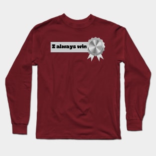 I Always Win Long Sleeve T-Shirt